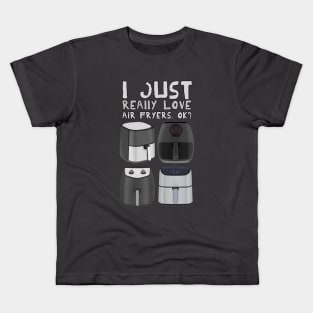 I Just Really Love Air Fryers. Ok? Kids T-Shirt